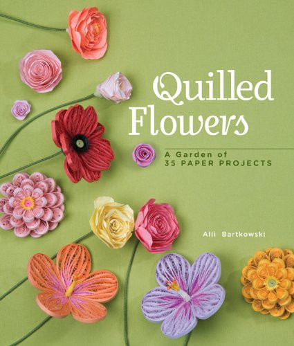 Quilled Flowers A Garden of 35 Paper Projects by Alli Bartkowski --Very Good