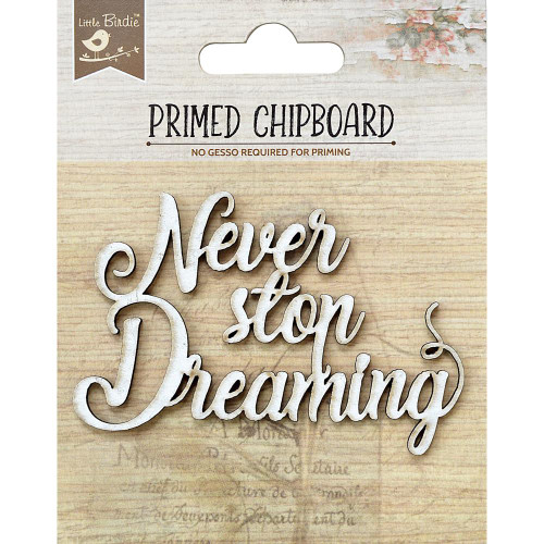Little Birdie Crafts- Primed Chipboard- Never Stop Dreaming - 1pc