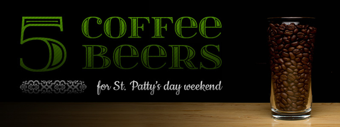 5 Smashing Coffee Beers for St. Patty's Weekend
