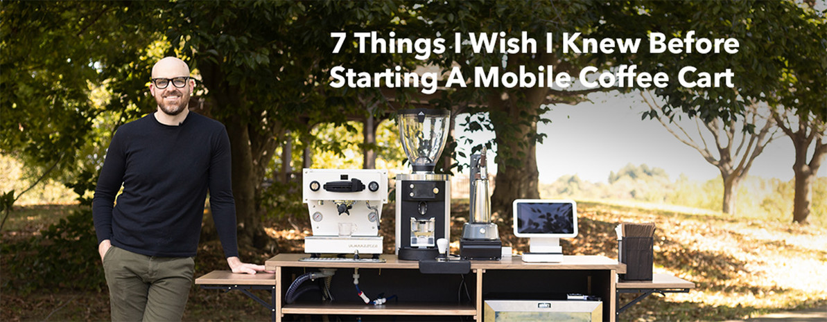 7 Things I Wish I Knew Before Starting A Mobile Coffee Cart