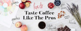 Coffee 101: How to Taste Coffee Like the Pros