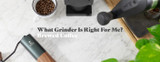 What Grinder is Right for Me? Brewed Coffee.