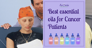 Best Essential Oils for Cancer Patients- Know all about it! Best Essential Oils for Cancer Patients- Know all about it!