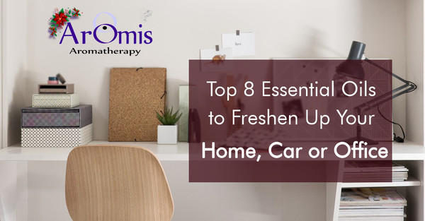Top 8 Essential Oils to Freshen Up Your Home, Car or Office