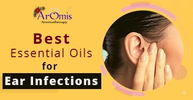 What are the Best Essential Oils for Ear Infections? 