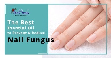 The Best Essential Oils to Prevent and Reduce Nail Fungus