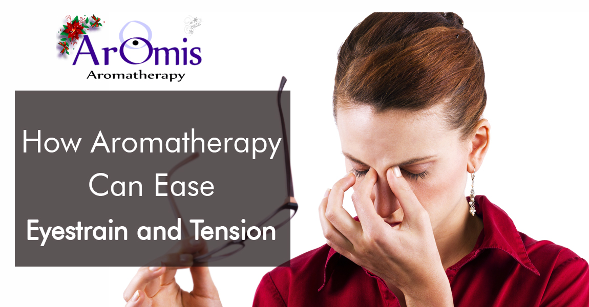 How Aromatherapy Can Ease Eyestrain and Tension ArOmis Aromatherapy