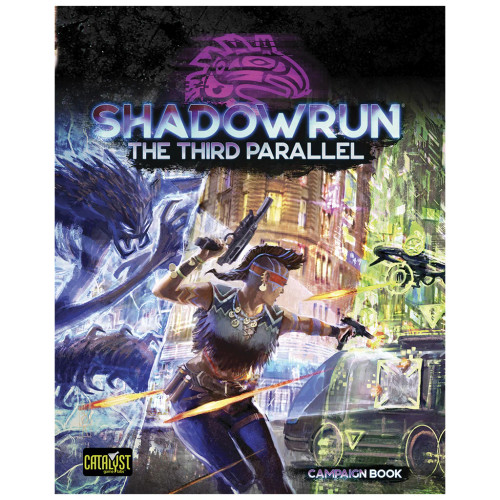 Shadowrun: 6th Edition: The Third Parallel Shadowrun: 6th Edition: The Third Parallel