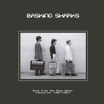 Basking Sharks - Back From The Deep Water (Sharkive: 1981-1987)