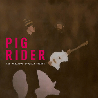 Pig Rider - The Robinson Scratch Theory