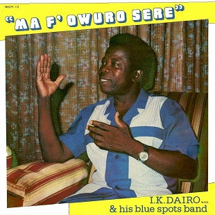 I.K. Dairo & His Blue Spots Band* - Ma F' Owuro Sere VG+