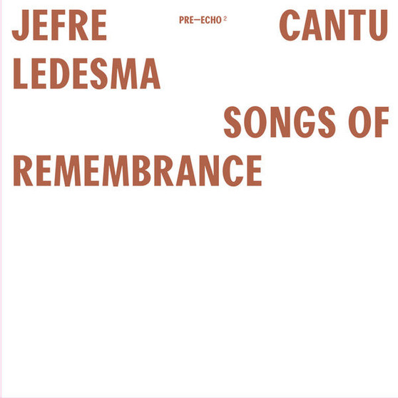 Jefre Cantu Ledesma* - Songs Of Remembrance