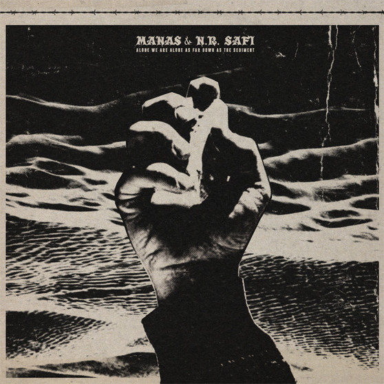Manas with N.R. Safi* - Alone We Are Alone As Far Down As the Sediment M