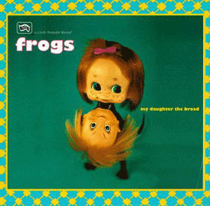 Frogs* - My Daughter The Broad VG+