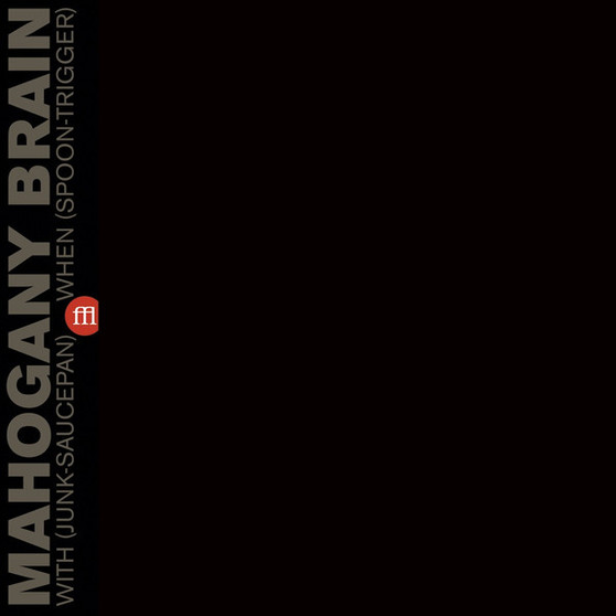 Mahogany Brain - With (Junk-Saucepan) When (Spoon-Trigger) M