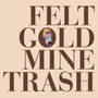 Felt - Gold Mine Trash M