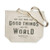 Put Good Things Into the World Tote