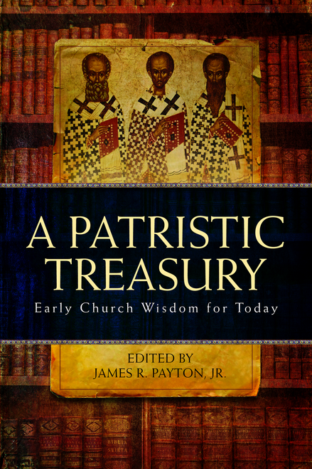 A Patristic Treasury: Early Church Wisdom for Today