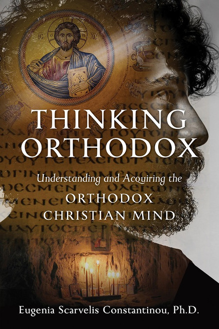 Thinking Orthodox: Understanding and Acquiring the Orthodox Christian Mind ebook by Dr. Eugenia Scarvelis Constantinou