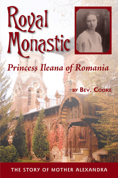 Royal Monastic: Princess Ileana of Romania (The Story of Mother Alexandra)