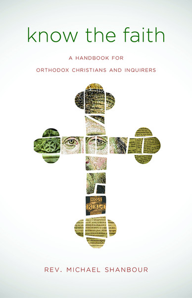 Know the Faith: A Handbook for Orthodox Christians and Inquirers