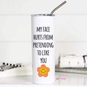 Mug, Thermal Stainless Steel My Face Hurts From Pretending To Like You 20oz