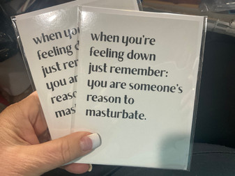 Card, Masturbate, When You Are Down & Out, Remember You Are Someone’s 