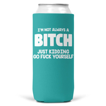 Can Koozie, Slim Can I’m Not Always A Bitch Just Kidding Go Fuck Yourself Turquoise  Can Koozie, Slim Can I’m Not Always A Bitch Just Kidding Go Fuck Yourself Turquoise