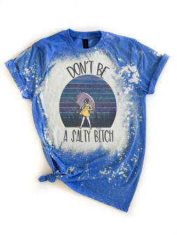 T-Shirt, Don’t Be A Salty Bitch Bleached Blue T-Shirt, Don’t Be A Salty Bitch Bleached Blue