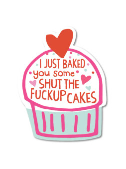 Sticker, I Just Baked You Some Shut The Fuck Up Cakes Sticker, I Just Baked You Some Shut The Fuck Up Cakes