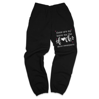 Sweatpants, These Are My Leave Me The Fuc*k Alone Pants