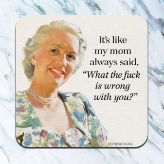 Coaster Funny It’s Like My Mom Always Said “What The Fuck Is Wrong With You Coaster Funny It’s Like My Mom Always Said “What The Fuck Is Wrong With You