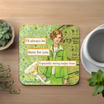 Coaster Funny I’ll Always Be There For You, Especially During Happy Hpur