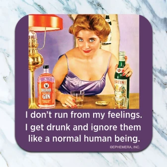 Coaster Funny I Don’t Run From My Feelings, InGet Drunk & Ignore Them