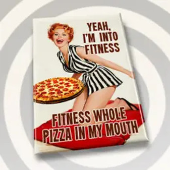Magnet, Yeah I’m Into Fitness, Fitness Whole Pizza In My Mouth Magnet, Yeah I’m Into Fitness, Fitness Whole Pizza In My Mouth
