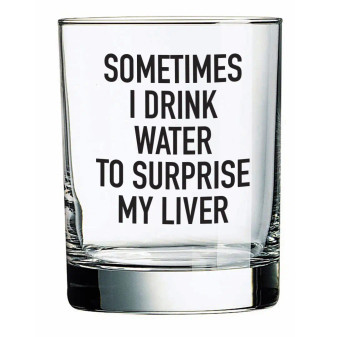 Glass, Beverage Sometimes I Drink Water To Surprise My Liver Glass, Beverage Sometimes I Drink Water To Surprise My Liver