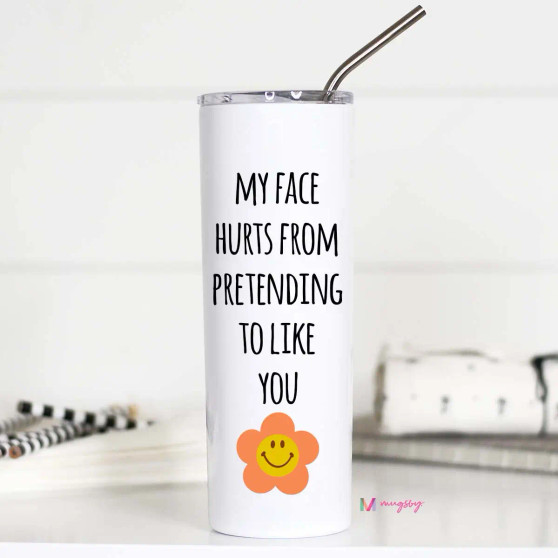 Mug, Thermal Stainless Steel My Face Hurts From Pretending To Like You 20oz