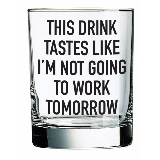 Glass, Liquor This Drink Feels Like I’m Not Going To Work Tomorrow