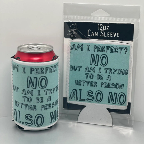 Can Koozie, Am I Perfect, No, But Am I Trying To Be A Better Person, Also No Can Koozie, Am I Perfect, No, But Am I Trying To Be A Better Person, Also No