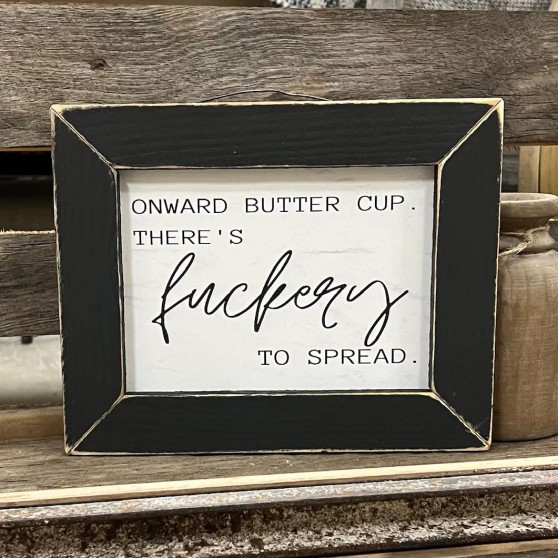 Art Wooden Framed  Onward Buttercup, There’s Fuckery To Spread 9x6.75”
