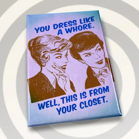 Magnet, You Dress Like A Whore, Well This Is From Your Closet