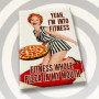 Magnet, Yeah I’m Into Fitness, Fitness Whole Pizza In My Mouth