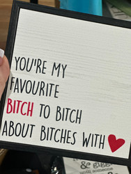 Sign, You’re My Favorite Bitch To Bitch About Bitches With Wooden