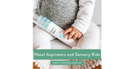 Nasal Aspirators and Sensory Kids