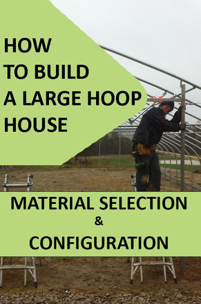 How to Build a Large Hoop House - Material Selection and Configuration