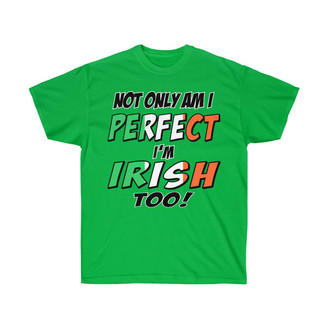 Printify Not Only Am I Perfect, I'm Irish Too - St. Patrick's Day Irish T-Shirt 