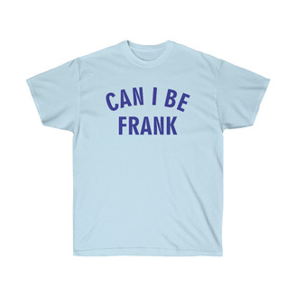 Can I Be Frank Tee