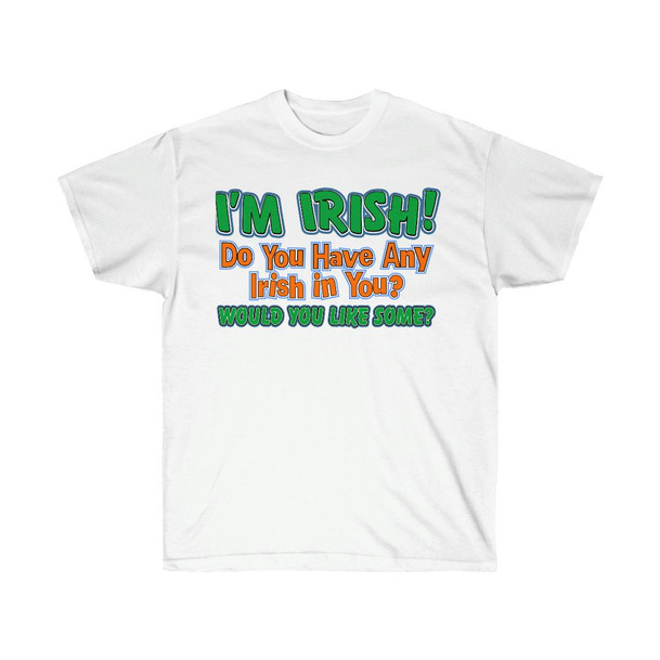 Printify I'm Irish!  Do You Have Any Irish In You?  Would You Like Some?  - St. Patrick's Day Irish T-Shirt 