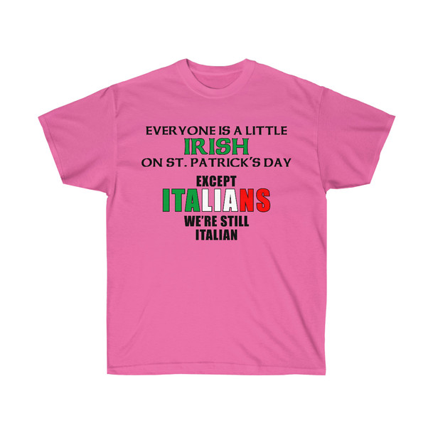 Everyone's A Little Irish on St. Patrick's Day, Except Italians - We are still Italian! t-shirt