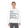 Ma Mama. Mom. Bruh! Sweatshirt